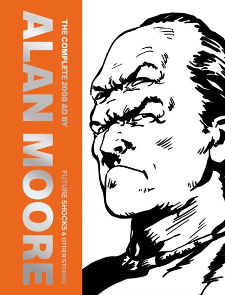 Complete 2000 Ad By Alan Moore: Future Shocks & Ot