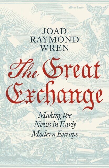 The Great Exchange: Making The News In Early Moder