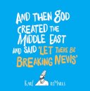 And Then God Created the Middle East and Said “Let There Be Breaking News”