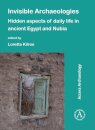Invisible Archaeologies: Hidden Aspects of Daily Life in Ancient Egypt and Nubia