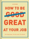 How to Be Great at Your Job