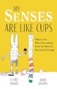 My Senses Are Like Cups