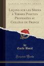 Lecons sur les Series a Termes Positifs Professees au College de France (Classic Reprint)