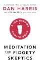 Meditation For Fidgety Skeptics : A 10% Happier How-To Book