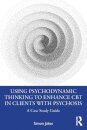 Using Psychodynamic Thinking to Enhance CBT in Clients with Psychosis
