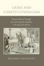 Crisis and Constitutionalism : Roman Political Thought from the Fall of the Republic to the Age of Revolution