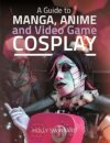 A Guide to Manga, Anime and Video Game Cosplay