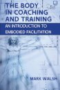 The Body in Coaching and Training: An Introduction to Embodied Facilitation