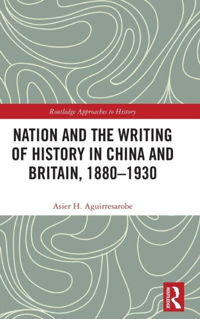 Nation and the Writing of History in China and Britain, 1880–1930