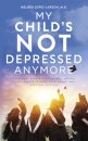 My Child's Not Depressed Anymore