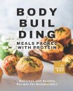 Bodybuilding Meals Packed with Protein