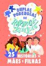 Duplas poderosas de Raparigas Rebeldes: 25 histórias de mães e filhas