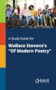 A Study Guide for Wallace Stevens's "Of Modern Poetry"