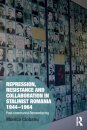 Repression, Resistance and Collaboration in Stalinist Romania 1944-1964