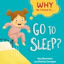 Why Do I Have To ...: Go to Sleep?