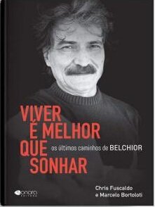 Viver É Melhor Que Sonhar: Os Últimos Caminhos De Belchior