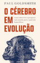 O cérebro em evolução - Como sobreviver e prosperar num mundo para o qual não fomos feitos