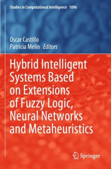 Hybrid Intelligent Systems Based on Extensions of Fuzzy Logic, Neural Networks and Metaheuristics