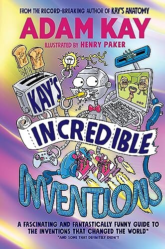 Kay's Incredible Inventions : A fascinating and fantastically funny guide to inventions that changed the world (and some that definitely didn't)