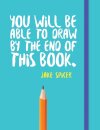You Will be Able to Draw by the End of This Book