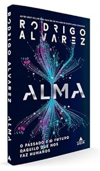Alma: O Passado E O Futuro Daquilo Que Nos Faz Humanos
