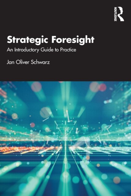Strategic Foresight : An Introductory Guide to Practice