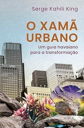 Xamã urbano, O: um guia havaiano para a transformação