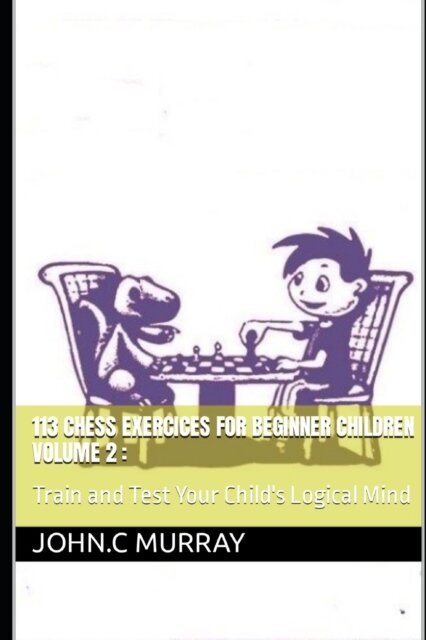 113 Chess Exercices For Beginner Children volume 2