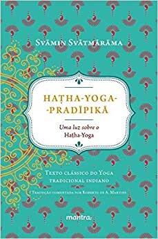 Hatha Yoga Pradipika: Uma Luz Sobre O Hatha-Yoga
