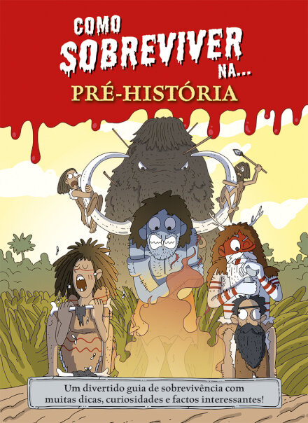 Como sobreviver na... Pré-História - Um divertido guia de sobrevivência com muitas dicas, curiosidades e factos interessantes!