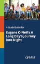 A Study Guide for Eugene O'Neil's A Long Day's Journey Into Night