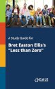 A Study Guide for Bret Easton Ellis's "Less Than Zero"