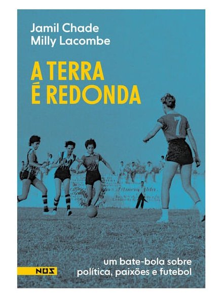 A Terra É Redonda: Bate-Bola Sobre Política Paixões Futebol
