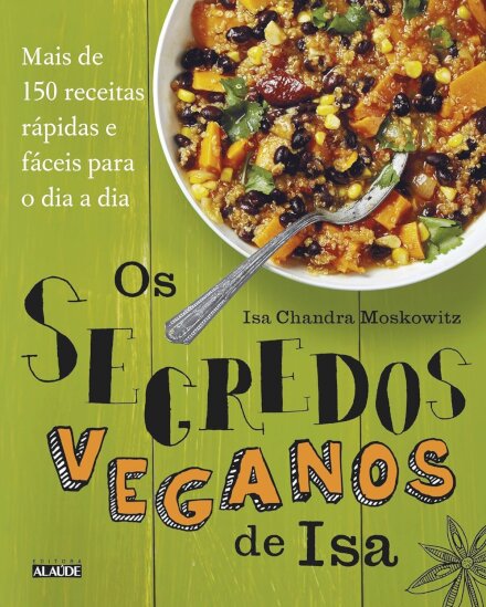 Os Segredos Veganos De Isa: Mais De 150 Receitas Práticas