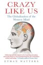 Crazy Like Us : The Globalization of the Western Mind