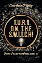T.U.R.N. O.N. T.H.E. S.W.I.T.C.H!