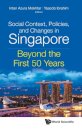 Social Context, Policies, And Changes In Singapore: Beyond The First 50 Years