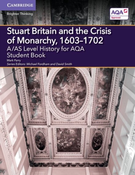 A/AS Level History for AQA Stuart Britain and the Crisis of Monarchy, 1603–1702 Student Book