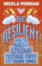 Be Resilient: How to Build a Strong Teenage Mind for Tough Times