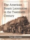 The American Steam Locomotive in the Twentieth Century