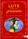 Lute Como Uma Princesa: Contos Fadas Para Crianças Feminista