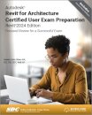 Autodesk Revit for Architecture Certified User Exam Preparation (Revit 2024 Edition)