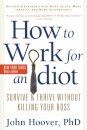How to Work for an Idiot, Revised and Expanded with More Idiots, More Insanity, and More Incompetency