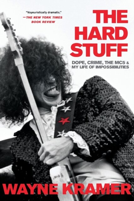 The Hard Stuff : Dope, Crime, the MC5, and My Life of Impossibilities