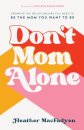 Don`t Mom Alone – Growing the Relationships You Need to Be the Mom You Want to Be