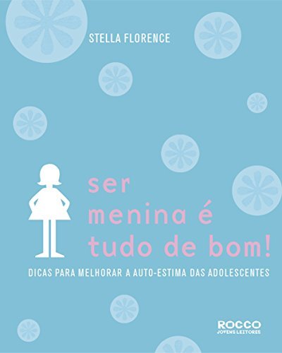 Ser Menina É Tudo De Bom!: Dicas Para Melhorar A Autoestima