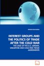 Interest Groups and the Politics of Trade After the Cold War - The Case of the U.S.-Jordan, Singapore and Chile Free Trade Agreements