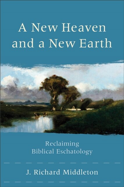 A New Heaven and a New Earth – Reclaiming Biblical Eschatology