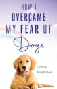 How I Overcame My Fear Of Dogs