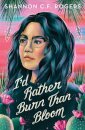 I'd Rather Burn Than Bloom